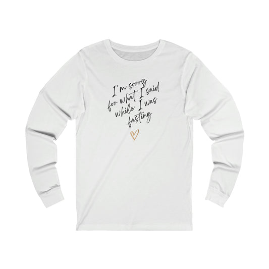 Adult | I'm Sorry For What I Said While I Was Fasting | Long Sleeve Tee