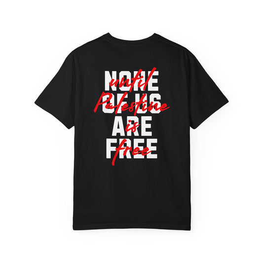 FRONT & BACK | None Of Us Are Free Until Palestine Is Free | Short Sleeve Tee