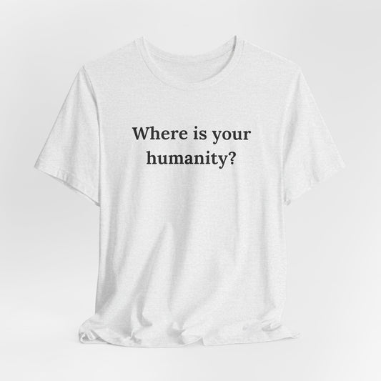 Where is your humanity? | Short Sleeve Tee | 100% Of Profits Donated
