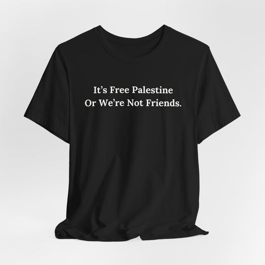 Adult | It's Free Palestine Or We're Not Friends | Short Sleeve Tee